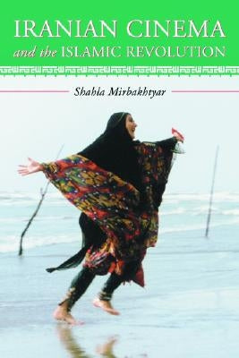 Iranian Cinema and the Islamic Revolution by Mirbakhtyar, Shahla