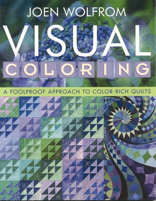 Visual Coloring: A Foolproof Approach to Color-Rich Quilts- Print on Demand Edition by Wolfrom, Joen