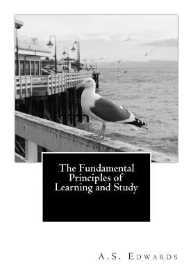 The Fundamental Principles of Learning and Study by Edwards, A. S.