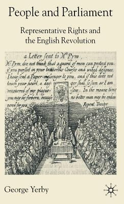 People and Parliament: Representative Rights and the English Revolution by Yerby, G.