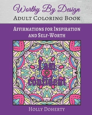Worthy By Design Affirmations Coloring Book: Affirmations for Inspiration and Self-Worth by Doherty, Holly