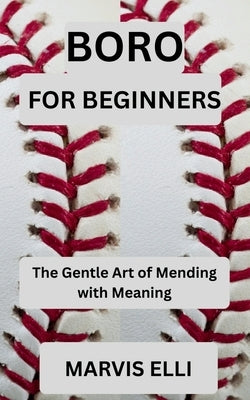 Boro for Beginners: The Gentle Art of Mending with Meaning by Elli, Marvis