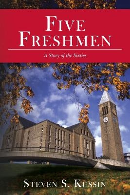 Five Freshmen: A Story of the Sixties by Kussin, Steven S.