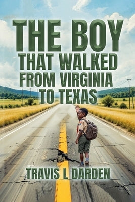 The Boy That Walked From Virginia To Texas by Darden, Travis L.