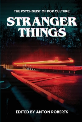 The Psychgeist of Pop Culture: Stranger Things by Roberts, Anton