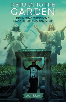 Return to the Garden: Reuniting the Divine Masculine and Feminine by Nelson, Josh