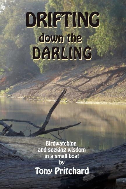 Drifting Down the Darling: Birdwatching and seeking wisdom in a small boat by Pritchard, Tony