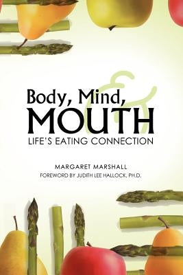 Body, Mind, and Mouth: Life's Eating Connection by Marshall, Margaret