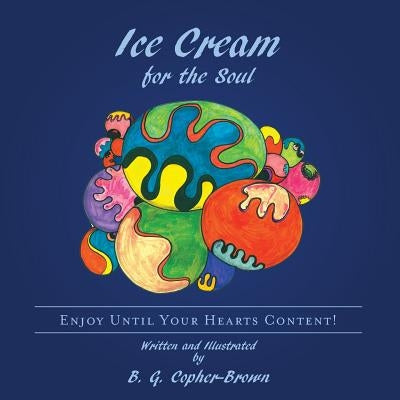 Ice Cream for the Soul: Enjoy Until Your Hearts Content! by Copher-Brown, B. G.