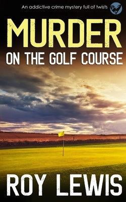 MURDER ON THE GOLF COURSE an addictive crime mystery full of twists by Lewis, Roy