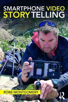 Smartphone Video Storytelling by Montgomery, Robb