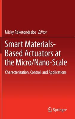 Smart Materials-Based Actuators at the Micro/Nano-Scale: Characterization, Control, and Applications by Rakotondrabe, Micky