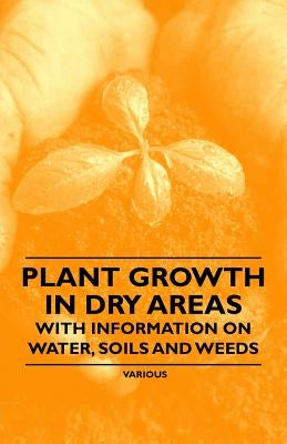 Plant Growth in Dry Areas - With Information on Water, Soils and Weeds by Shaw, Thomas