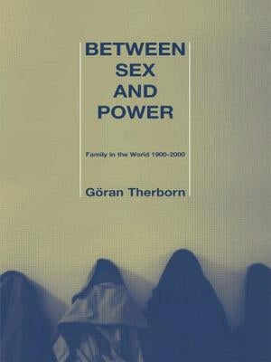 Between Sex and Power: Family in the World 1900-2000 by Therborn, Göran