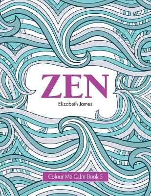 Colour Me Calm Book 5: Zen by James, Elizabeth