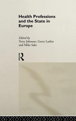 Health Professions and the State in Europe by Johnson, Terry