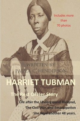 Harriet Tubman: The Rest of Her Story: Life After the Underground Railroad, the Civil War, and Emancipation by Henderson, Paula C.