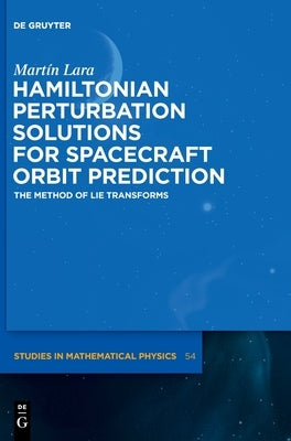 Hamiltonian Perturbation Solutions for Spacecraft Orbit Prediction: The Method of Lie Transforms by Lara, Martín