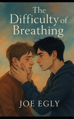 The Difficulty of Breathing: A simply complex story by Egly, Joe