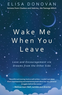 Wake Me When You Leave: Love and Encouragement Via Dreams from the Afterlife by Donovan, Elisa