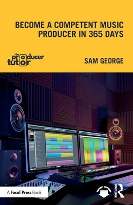 Become a Competent Music Producer in 365 Days by George, Sam