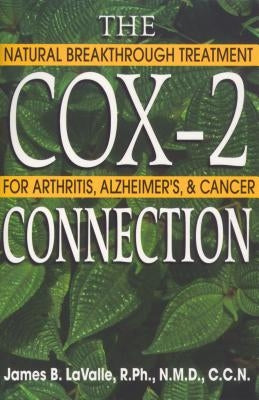 The Cox-2 Connection: Natural Breakthrough Treatment for Arthritis, Alzheimers & Cancer by Lavalle, James B.