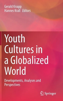 Youth Cultures in a Globalized World: Developments, Analyses and Perspectives by Knapp, Gerald
