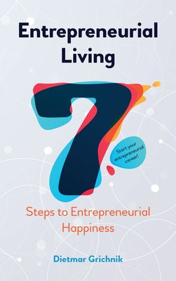Entrepreneurial Living: 7 Steps to Entrepreneurial Happiness by Grichnik, Dietmar