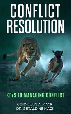 Conflict Resolution: Keys to Managing Conflict by Mack, Cornelius a.
