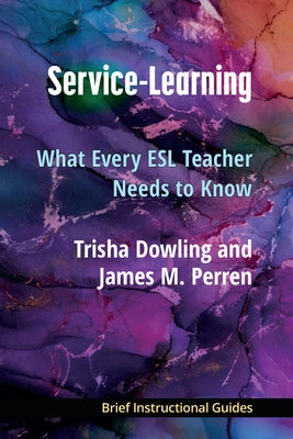 Service-Learning: What Every ESL Teacher Needs to Know by Perren, James