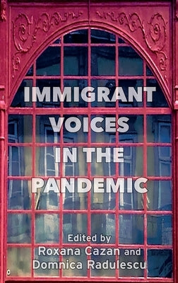 Immigrant Voices in the Pandemic by Cazan, Roxana