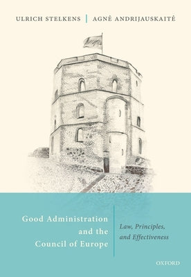 Good Administration and the Council of Europe: Law, Principles, and Effectiveness by Stelkens, Ulrich