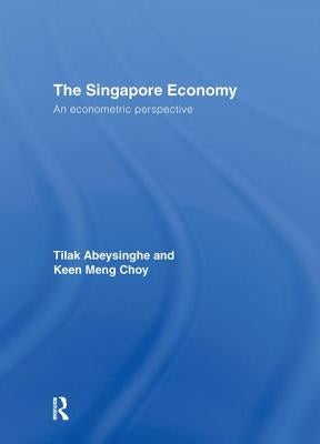 The Singapore Economy: An Econometric Perspective by Abeysinghe, Tilak