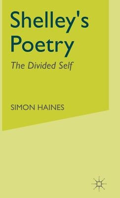 Shelley's Poetry: The Divided Self by Haines, S.