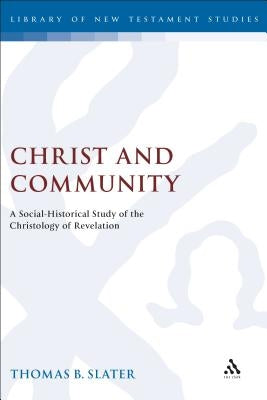 Christ and Community: A Socio-Historical Study of the Christology of Revelation by Slater, Thomas B.