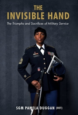The Invisible Hand: The Triumphs and Sacrifices of Military Service by Duggan, Pamela
