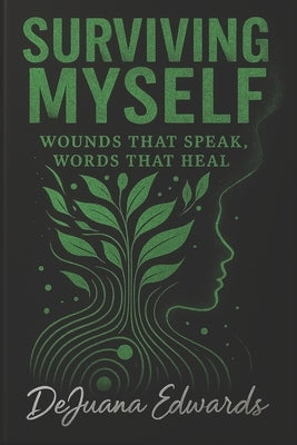 Surviving Myself: Wounds That Speak, Words That Heal by B, Precious