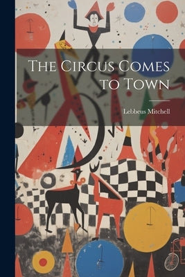 The Circus Comes to Town by Mitchell, Lebbeus