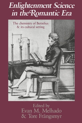 Enlightenment Science in the Romantic Era: The Chemistry of Berzelius and Its Cultural Setting by Melhado, Evan M.