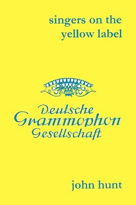 Singers on the Yellow Label [Deutsche Grammophon]. 7 Discographies. Maria Stader, Elfriede Trötschel (Trotschel), Annelies Kupper, Wolfgang Windgassen by Hunt, John