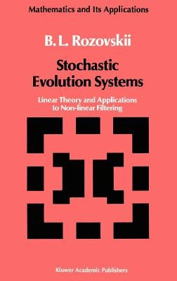 Stochastic Evolution Systems: Linear Theory and Applications to Non-Linear Filtering by Rozovskii, B. L.