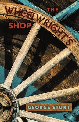 The Wheelwright's Shop by Sturt, George