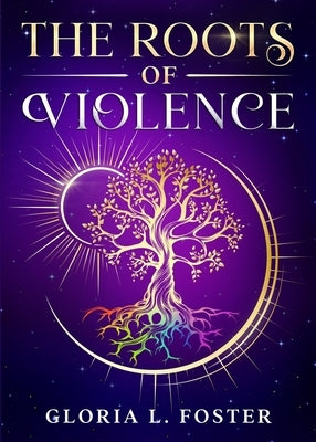 The Roots of Violence by Foster, Gloria L.