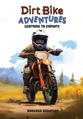 Dirt Bike Adventures - Learning To Explore by Goodman, Vanessa