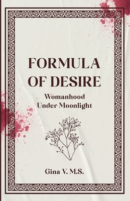Formula of Desire: Womanhood Under Moonlight by V. M. S., Gina