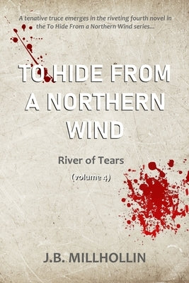To Hide from a Northern Wind: River of Tears by Millhollin, J. B.
