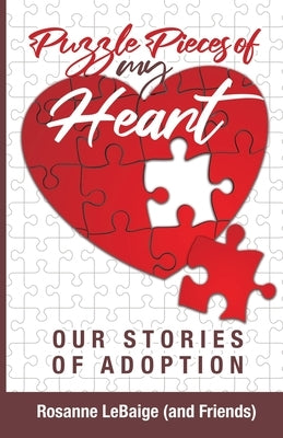 Puzzle Pieces of My Heart: Our Stories of Adoption by Lebaige, Rosanne