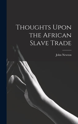 Thoughts Upon the African Slave Trade by 1725-1807, Newton John