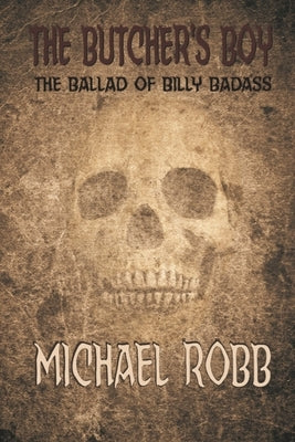 The Butcher's Boy: The Ballad of Billy Badass by Robb, Michael