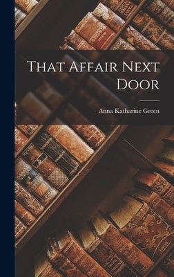 That Affair Next Door by Green, Anna Katharine